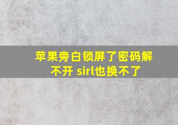 苹果旁白锁屏了密码解不开 sirl也换不了